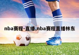 nba赛程-直播,nba赛程直播林东