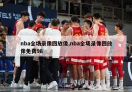 nba全场录像回放像,nba全场录像回放像免费98