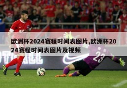 欧洲杯2024赛程时间表图片,欧洲杯2024赛程时间表图片及视频