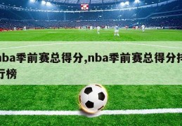 nba季前赛总得分,nba季前赛总得分排行榜