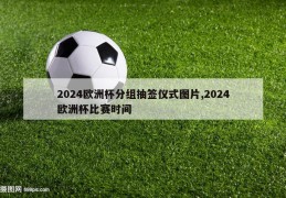 2024欧洲杯分组抽签仪式图片,2024欧洲杯比赛时间