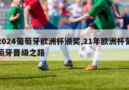 2024葡萄牙欧洲杯颁奖,21年欧洲杯葡萄牙晋级之路