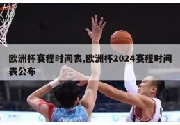 欧洲杯赛程时间表,欧洲杯2024赛程时间表公布