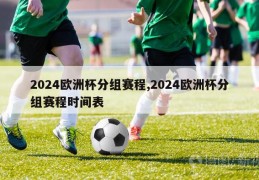 2024欧洲杯分组赛程,2024欧洲杯分组赛程时间表