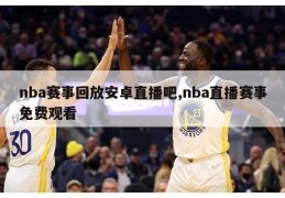 nba赛事回放安卓直播吧,nba直播赛事免费观看