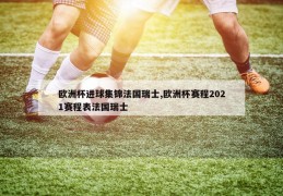 欧洲杯进球集锦法国瑞士,欧洲杯赛程2021赛程表法国瑞士