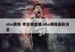 nba赛程-季后赛直播,nba赛程最新消息