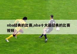 nba经典的比赛,nba十大最经典的比赛视频