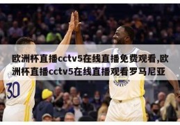 欧洲杯直播cctv5在线直播免费观看,欧洲杯直播cctv5在线直播观看罗马尼亚