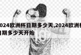 2024欧洲杯日期多少天,2024欧洲杯日期多少天开始