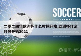 二零二四年欧洲杯什么时候开始,欧洲杯什么时候开始2021