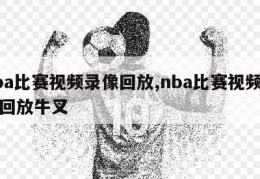 nba比赛视频录像回放,nba比赛视频录像回放牛叉