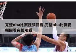 完整nba比赛视频回看,完整nba比赛视频回看在线观看