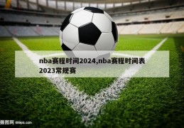 nba赛程时间2024,nba赛程时间表2023常规赛