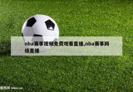 nba赛事视频免费观看直播,nba赛事网络直播