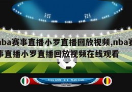 nba赛事直播小罗直播回放视频,nba赛事直播小罗直播回放视频在线观看